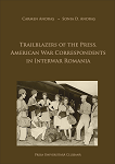 Trailblazers of the Press. American War Correspondents in Interwar Romania