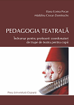 Pedagogia teatrală: îndrumar pentru profesorii coordonatori de trupe de teatru pentru copii 