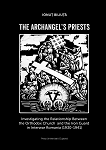 The Archangel’s Priests Investigating the Relationship between the Orthodox Church and the Iron Guard in Interwar Romania (1930–1941)