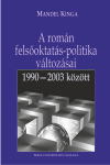 A ROMÁN FELSŐOKTATÁS-POLITIKA VÁLTOZÁSAI 1990-2003 KÖZÖTT (SCHIMBĂRI ALE POLITICII ÎNVĂȚĂMÂNTULUI SUPERIOR DIN ROMÂNIA ÎN PERIOADA 1990-2003)