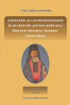 AUTONOMIA ŞI CONSTITUŢIONALISMUL ÎN DEZBATERILE PRIVIND UNIFICAREA BISERICII ORTODOXE ROMÂNE (1919-1925)