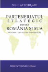 PARTENERIATUL STRATEGIC DINTRE ROMÂNIA ŞI STATELE UNITE ALE AMERICII. FRAGMENTE DE ISTORIE 